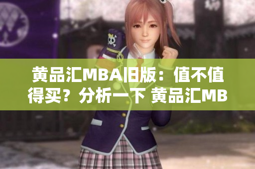 黄品汇MBA旧版：值不值得买？分析一下 黄品汇MBA旧版值得购买吗？