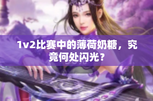 1v2比赛中的薄荷奶糖，究竟何处闪光？