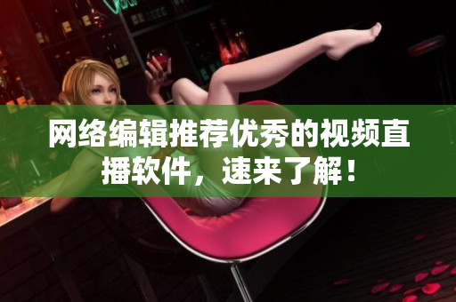 网络编辑推荐优秀的视频直播软件，速来了解！