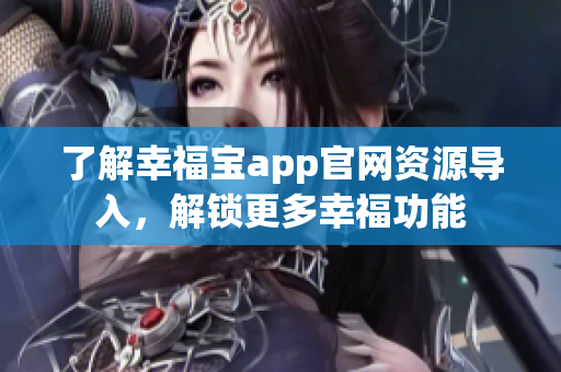 了解幸福宝app官网资源导入，解锁更多幸福功能