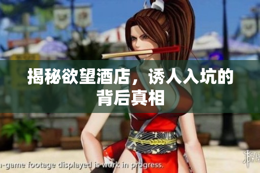 揭秘欲望酒店，诱人入坑的背后真相