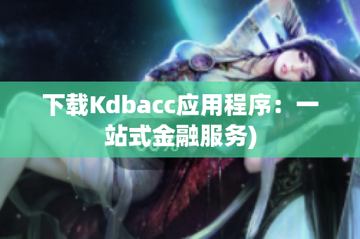 下载Kdbacc应用程序：一站式金融服务)